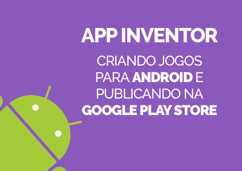 App Inventor - Criando jogos para Android e publicando na Google Play